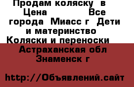 Продам коляску 2в1 › Цена ­ 10 000 - Все города, Миасс г. Дети и материнство » Коляски и переноски   . Астраханская обл.,Знаменск г.